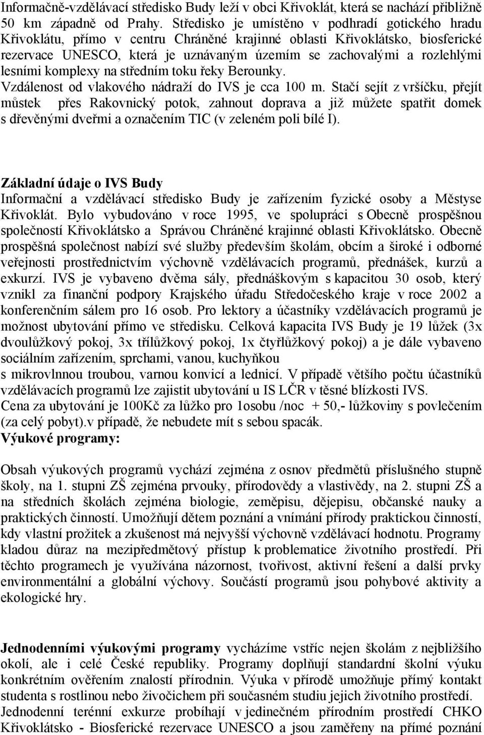 lesními komplexy na středním toku řeky Berounky. Vzdálenost od vlakového nádraží do IVS je cca 100 m.