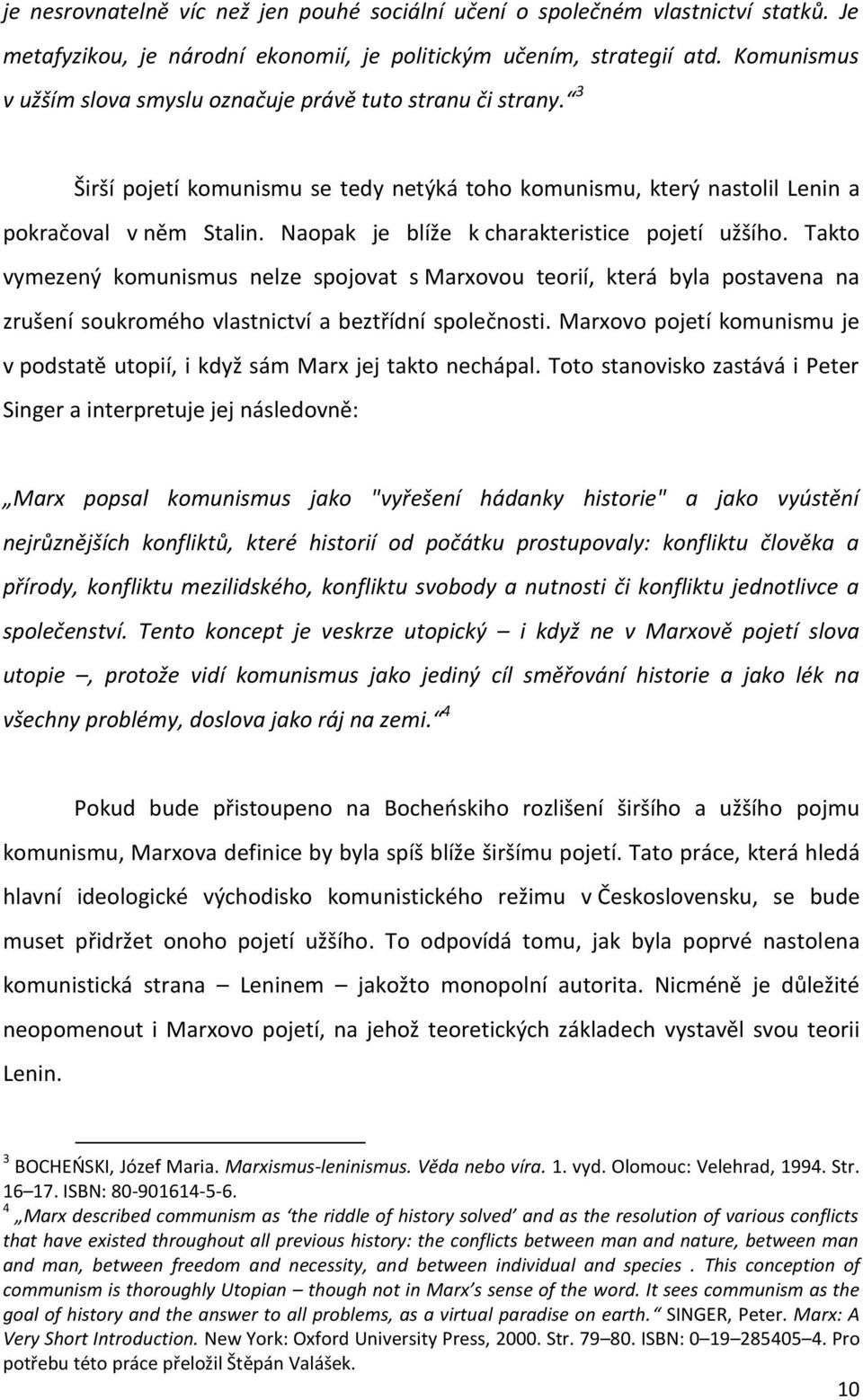 Naopak je blíže k charakteristice pojetí užšího. Takto vymezený komunismus nelze spojovat s Marxovou teorií, která byla postavena na zrušení soukromého vlastnictví a beztřídní společnosti.