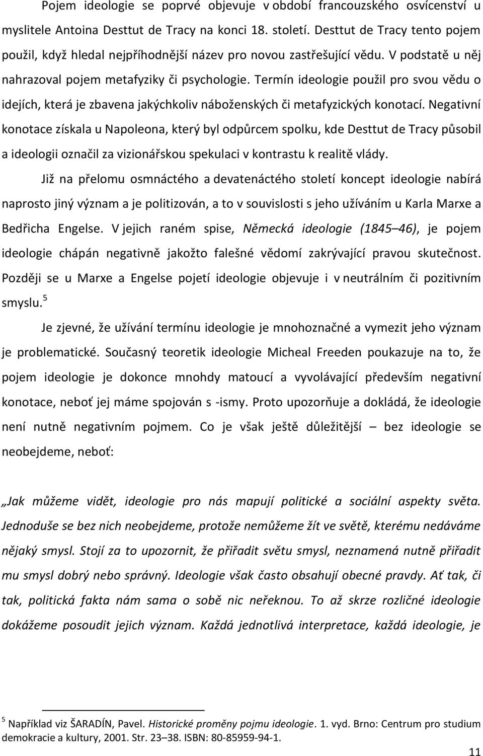 století. Desttut de Tracy tento pojem použil, když hledal nejpříhodnější název pro novou zastřešující vědu. V podstatě u něj nahrazoval pojem metafyziky či psychologie.