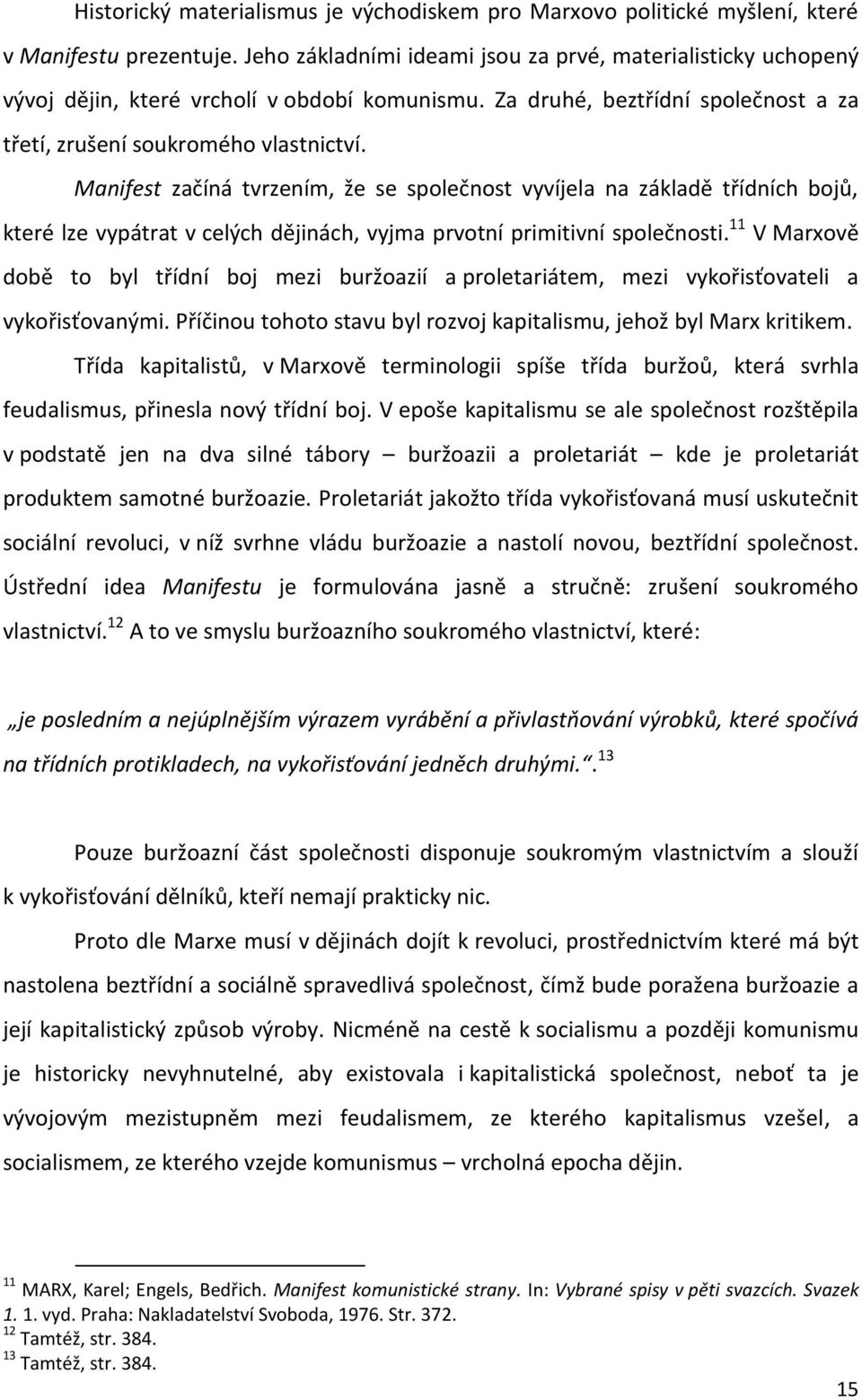 Manifest začíná tvrzením, že se společnost vyvíjela na základě třídních bojů, které lze vypátrat v celých dějinách, vyjma prvotní primitivní společnosti.