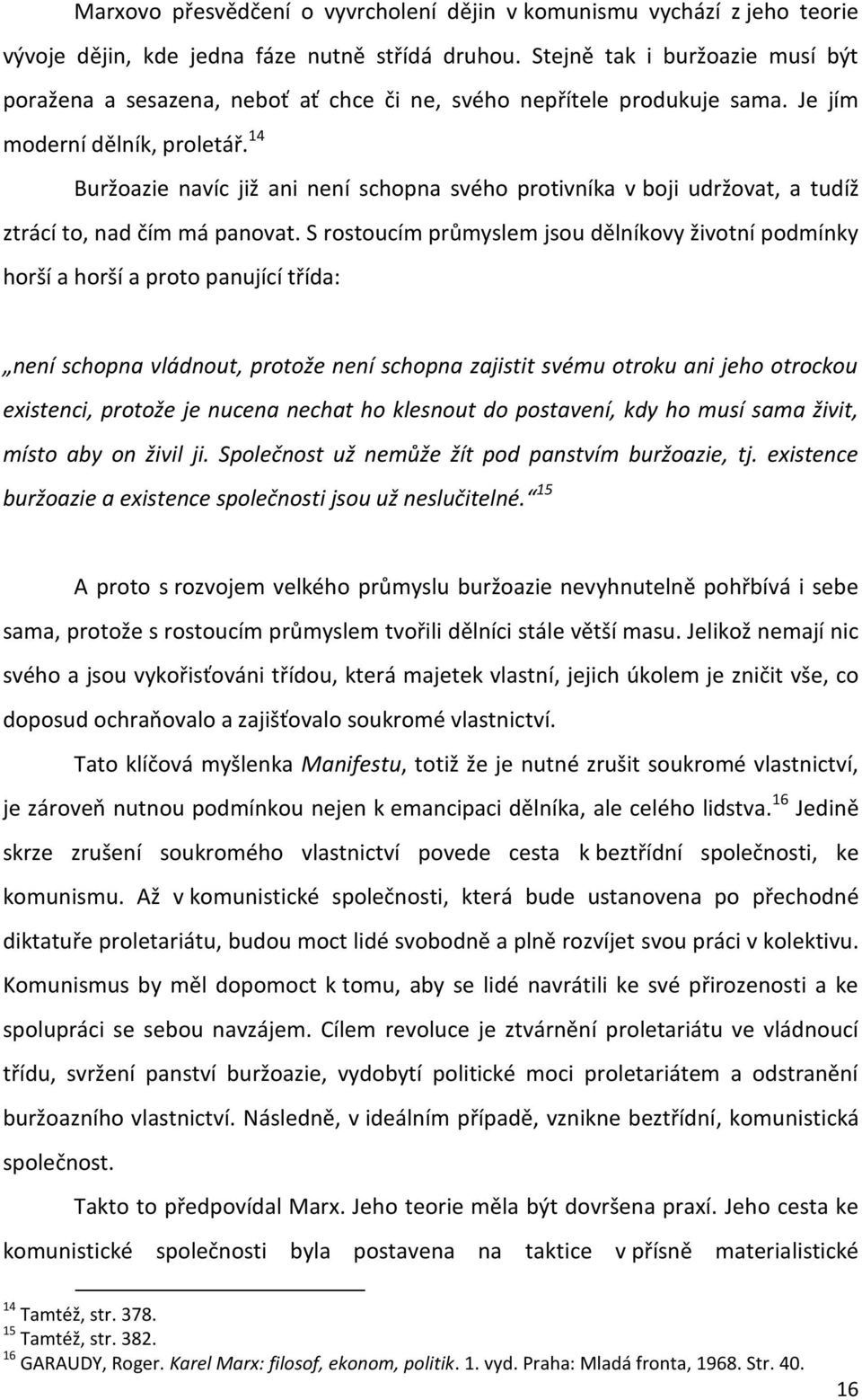 14 Buržoazie navíc již ani není schopna svého protivníka v boji udržovat, a tudíž ztrácí to, nad čím má panovat.