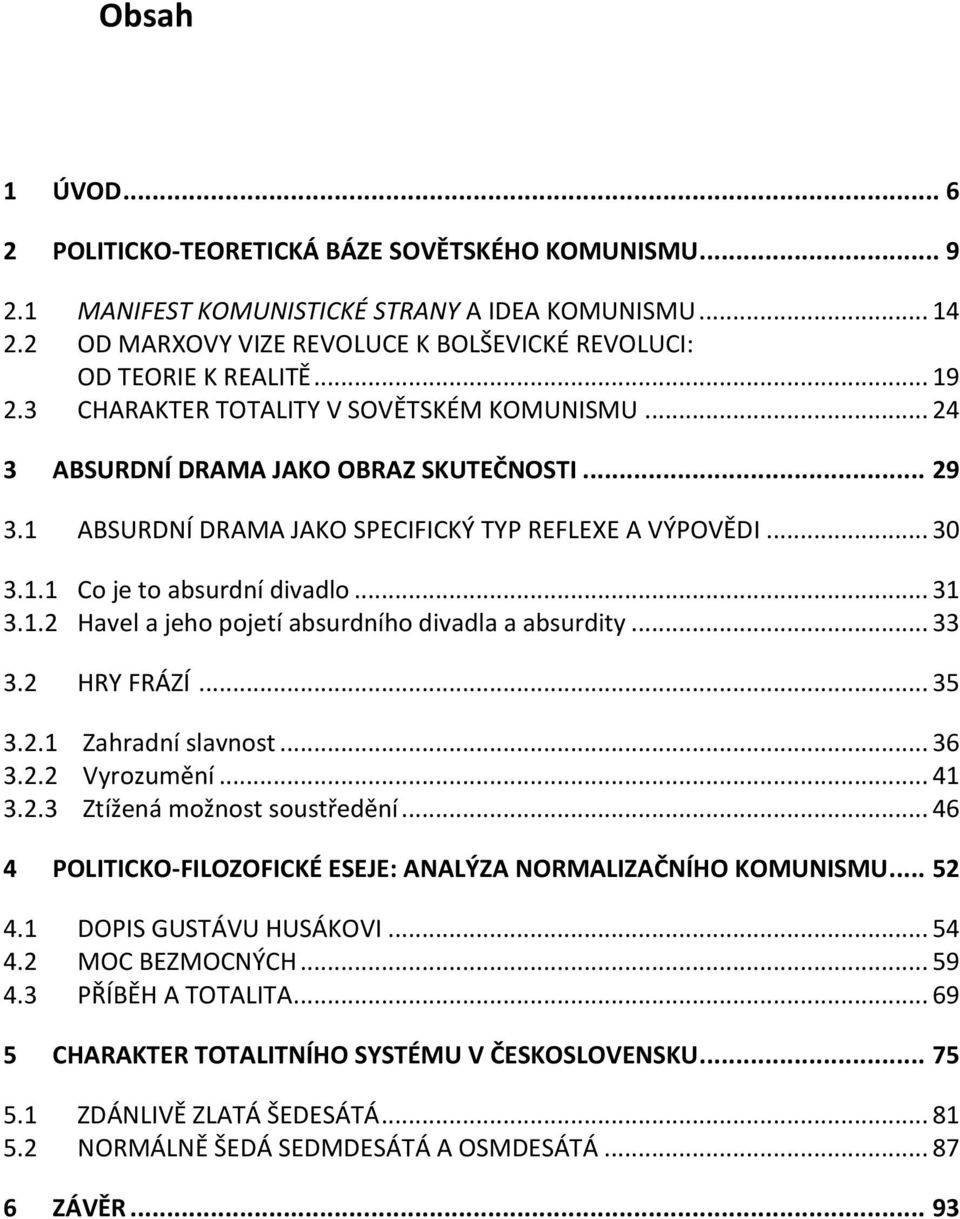 .. 31 3.1.2 Havel a jeho pojetí absurdního divadla a absurdity... 33 3.2 HRY FRÁZÍ... 35 3.2.1 Zahradní slavnost... 36 3.2.2 Vyrozumění... 41 3.2.3 Ztížená možnost soustředění.