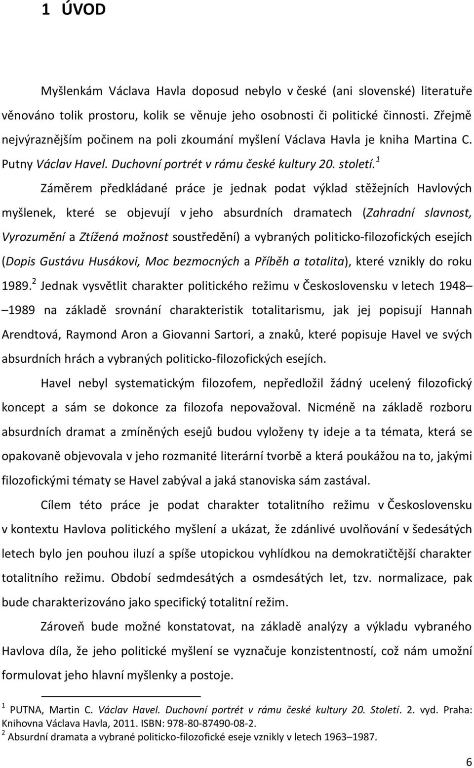 1 Záměrem předkládané práce je jednak podat výklad stěžejních Havlových myšlenek, které se objevují v jeho absurdních dramatech (Zahradní slavnost, Vyrozumění a Ztížená možnost soustředění) a