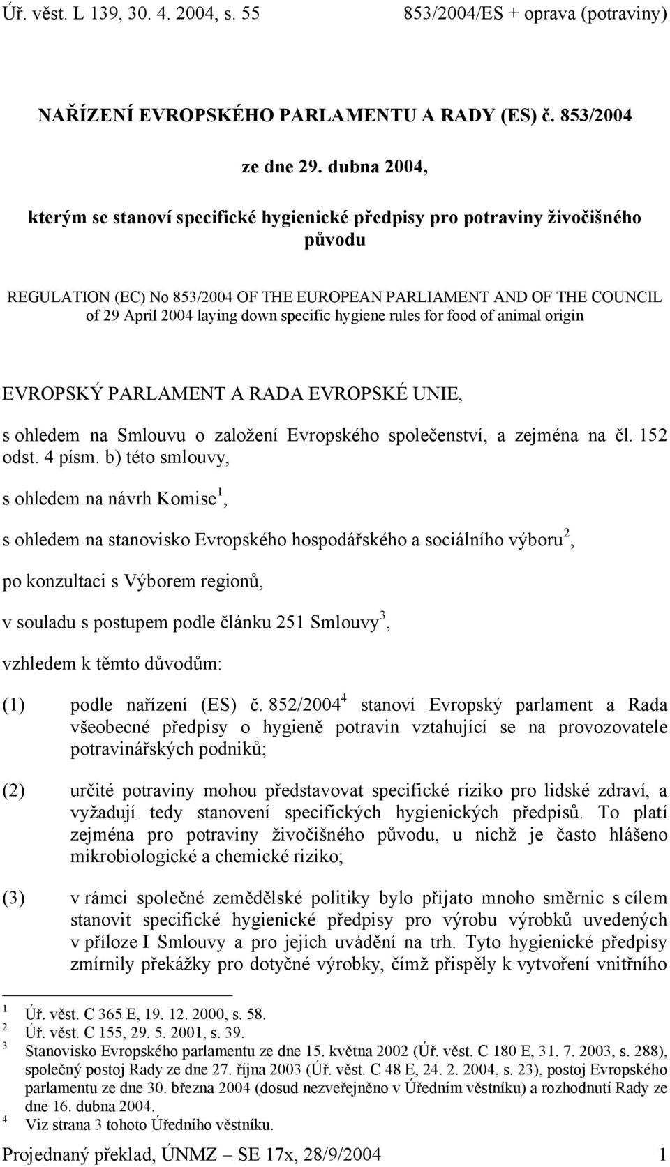 specific hygiene rules for food of niml origin EVROPSKÝ PARLAMENT A RADA EVROPSKÉ UNIE, s ohledem n Smlouvu o zložení Evropského společenství, zejmén n čl. 152 odst. 4 písm.