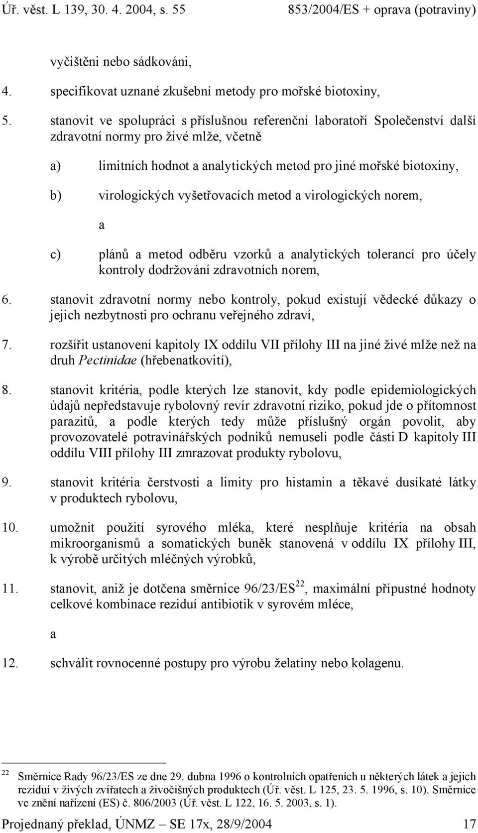 vyšetřovcích metod virologických norem, c) plánů metod odběru vzorků nlytických tolerncí pro účely kontroly dodržování zdrvotních norem, 6.