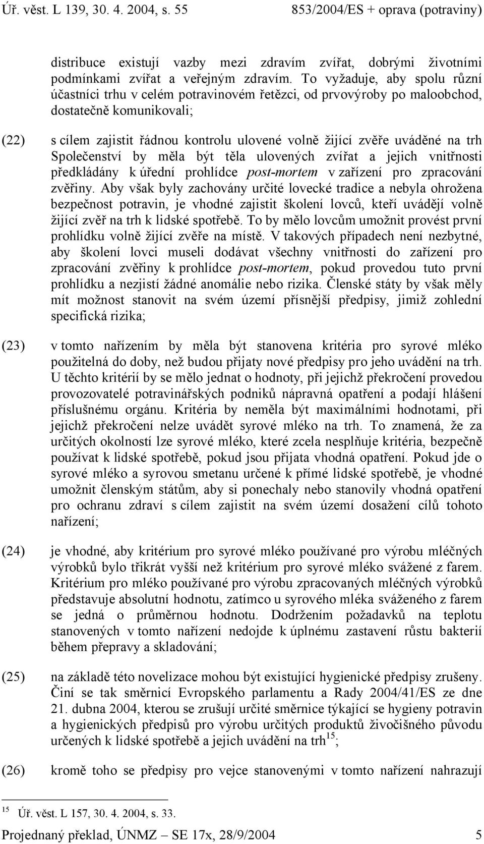 Společenství by měl být těl ulovených zvířt jejich vnitřnosti předkládány k úřední prohlídce post-mortem v zřízení pro zprcování zvěřiny.