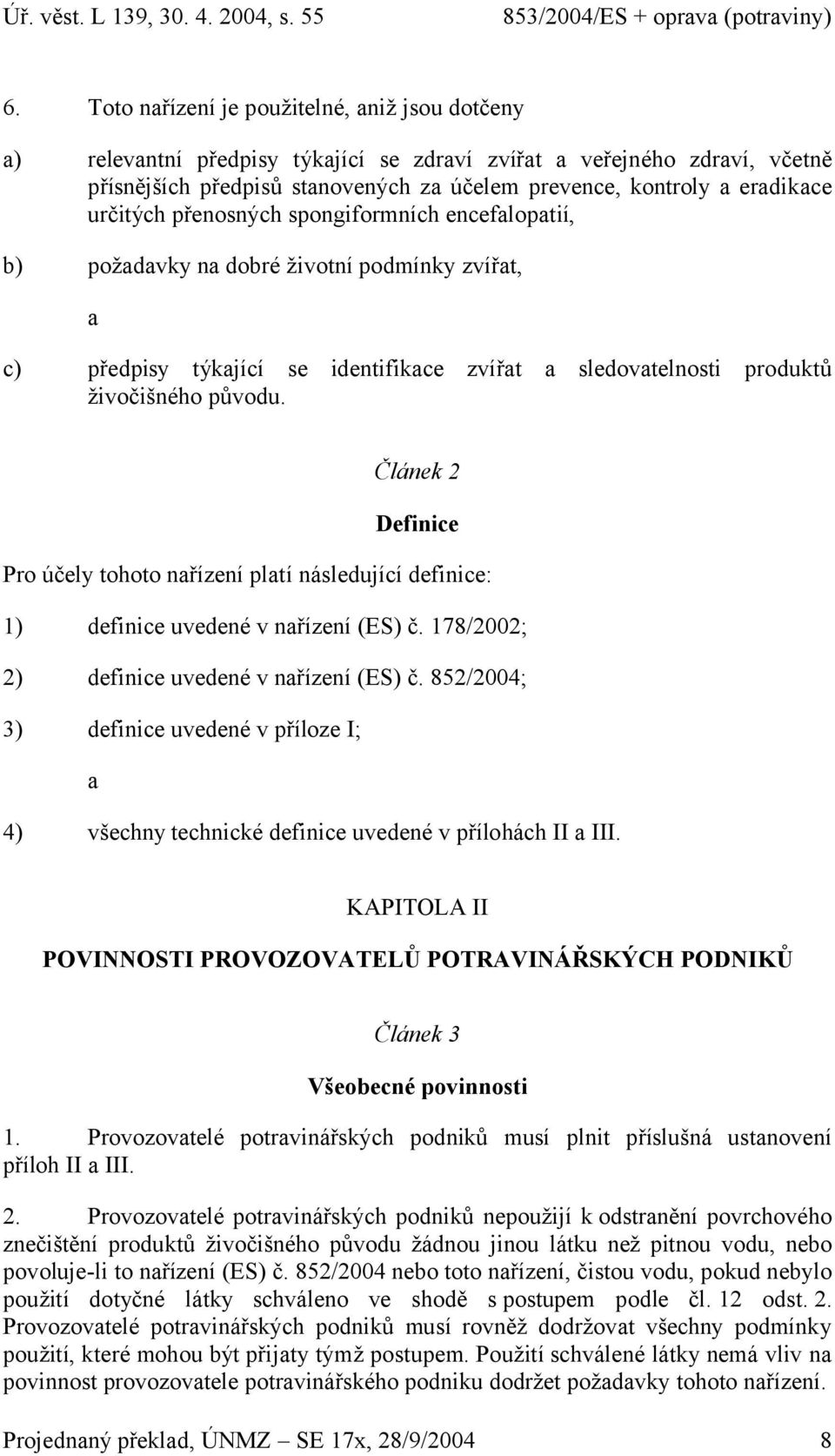 Článek 2 Definice Pro účely tohoto nřízení pltí následující definice: 1) definice uvedené v nřízení (ES) č. 178/2002; 2) definice uvedené v nřízení (ES) č.