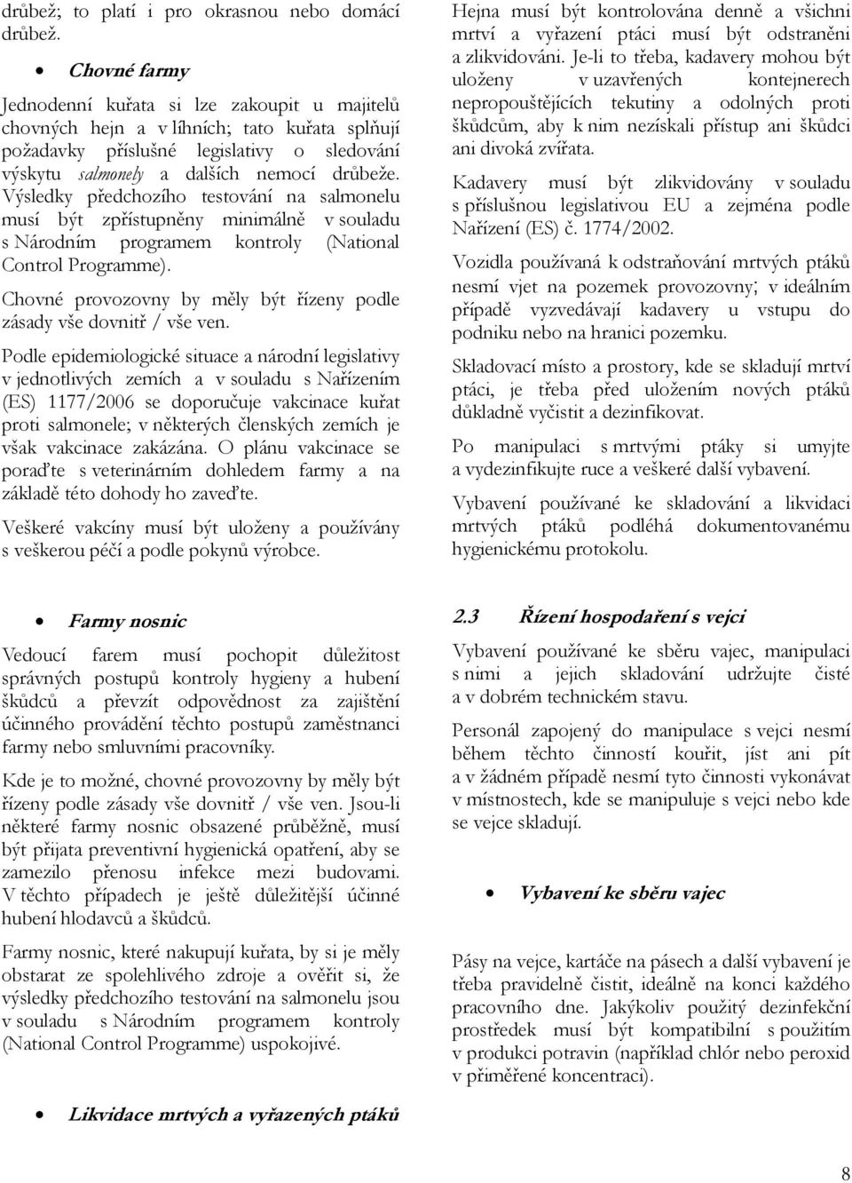 Výsledky předchozího testování na salmonelu musí být zpřístupněny minimálně v souladu s Národním programem kontroly (National Control Programme).