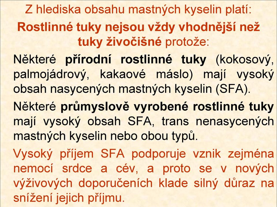 Některé průmyslově vyrobené rostlinné tuky mají vysoký obsah SFA, trans nenasycených mastných kyselin nebo obou typů.