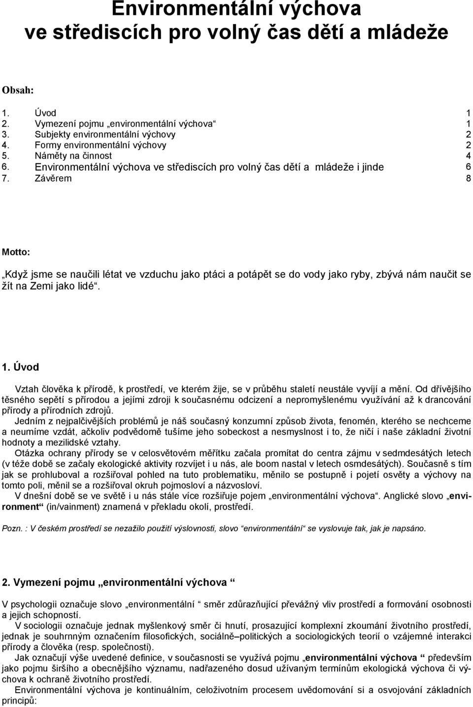 Závěrem 8 Motto: Když jsme se naučili létat ve vzduchu jako ptáci a potápět se do vody jako ryby, zbývá nám naučit se žít na Zemi jako lidé. 1.