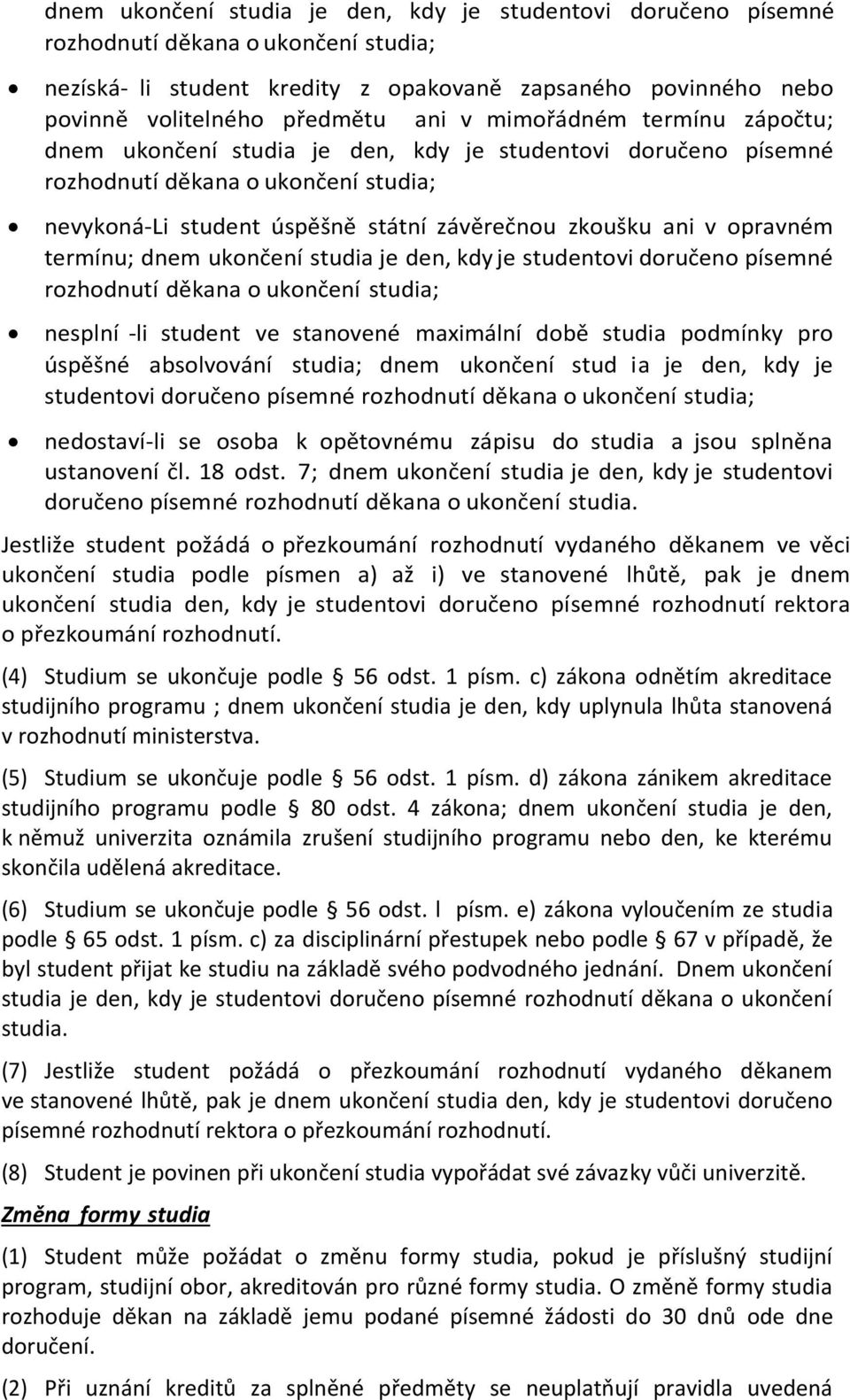 termínu; dnem ukončení studia je den, kdy je studentovi doručeno písemné rozhodnutí děkana o ukončení studia; nesplní -li student ve stanovené maximální době studia podmínky pro úspěšné absolvování