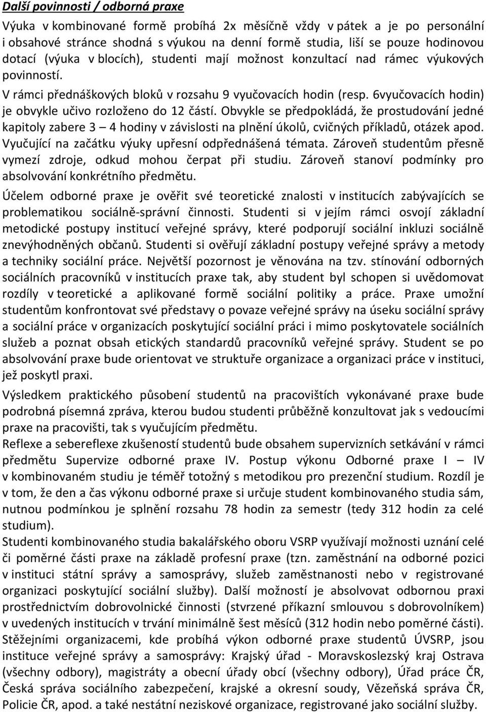 6vyučovacích hodin) je obvykle učivo rozloženo do částí. Obvykle se předpokládá, že prostudování jedné kapitoly zabere 4 hodiny v závislosti na plnění úkolů, cvičných příkladů, otázek apod.