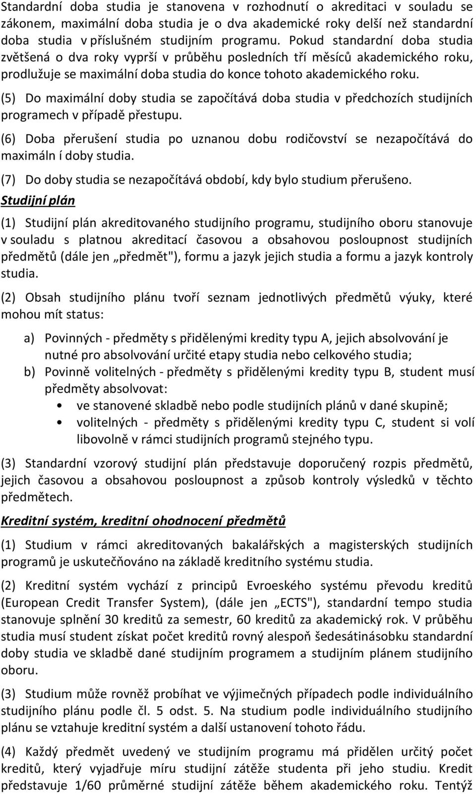 (5) Do maximální doby studia se započítává doba studia v předchozích studijních programech v případě přestupu.