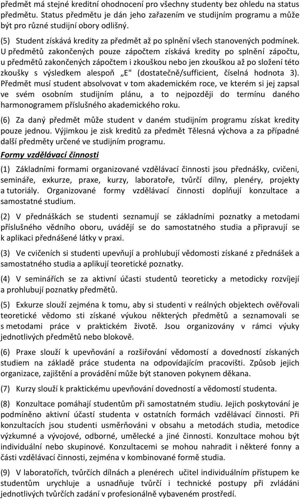 U předmětů zakončených pouze zápočtem získává kredity po splnění zápočtu, u předmětů zakončených zápočtem i zkouškou nebo jen zkouškou až po složení této zkoušky s výsledkem alespoň E"