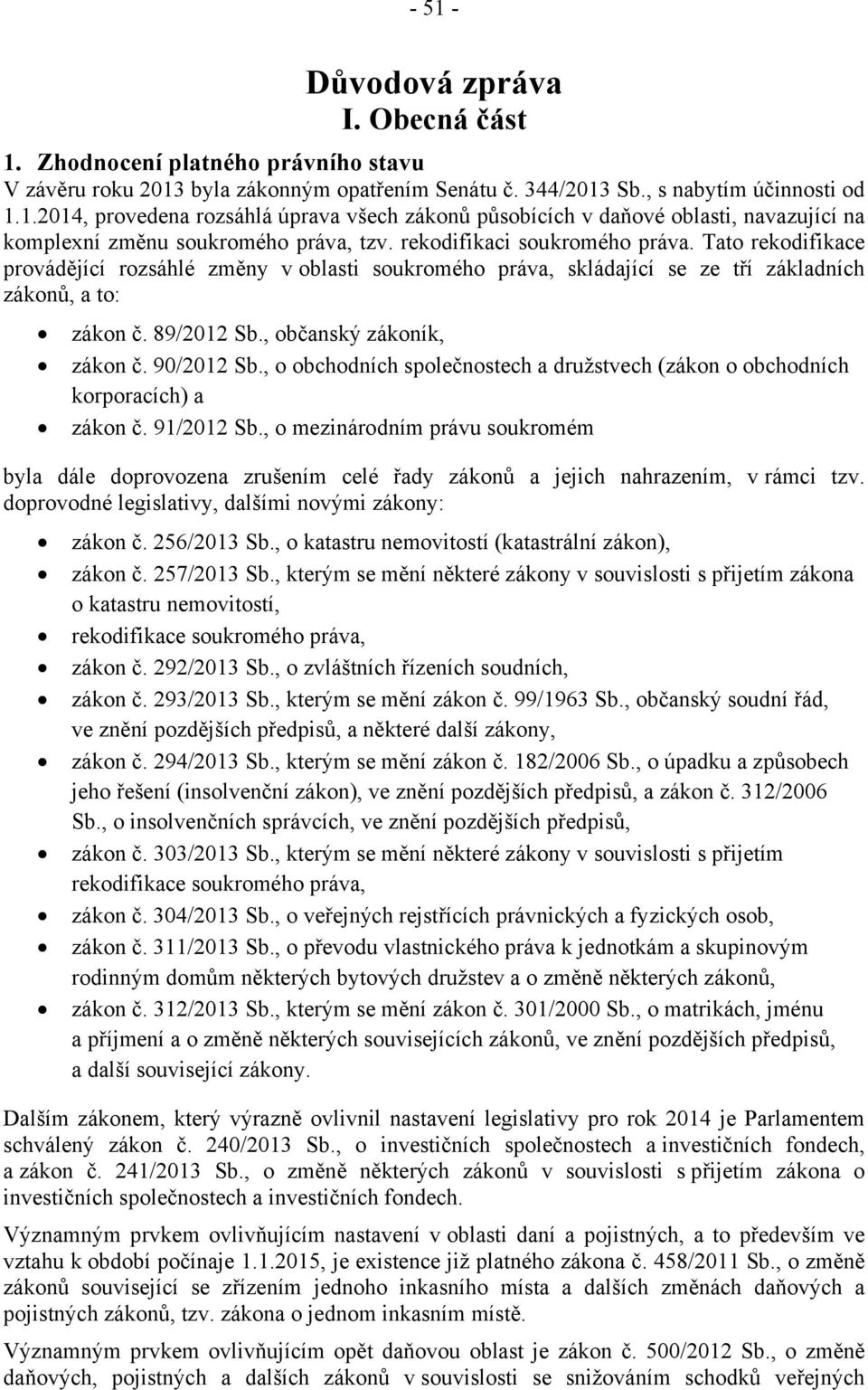 90/2012 Sb., o obchodních společnostech a družstvech (zákon o obchodních korporacích) a zákon č. 91/2012 Sb.