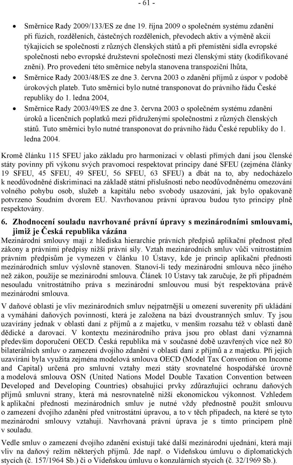 evropské společnosti nebo evropské družstevní společnosti mezi členskými státy (kodifikované znění). Pro provedení této směrnice nebyla stanovena transpoziční lhůta, Směrnice Rady 2003/48/ES ze dne 3.