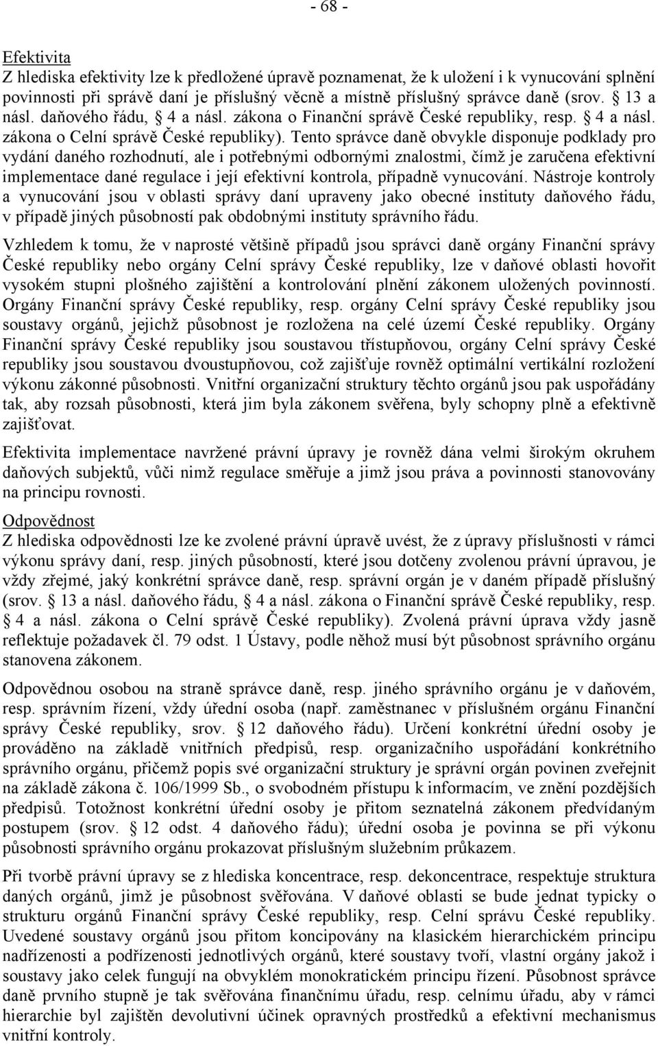 Tento správce daně obvykle disponuje podklady pro vydání daného rozhodnutí, ale i potřebnými odbornými znalostmi, čímž je zaručena efektivní implementace dané regulace i její efektivní kontrola,