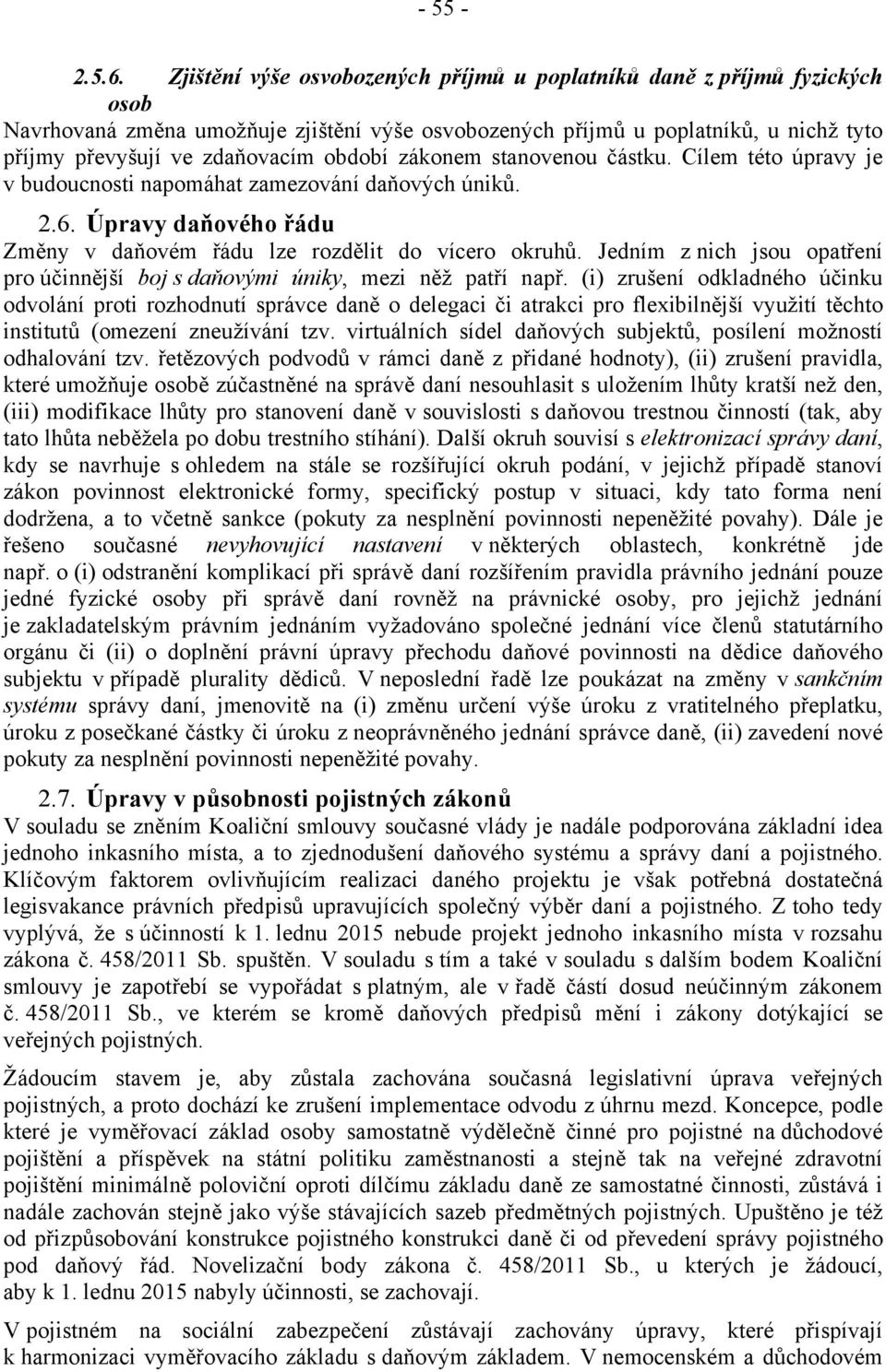 období zákonem stanovenou částku. Cílem této úpravy je v budoucnosti napomáhat zamezování daňových úniků. 2.6. Úpravy daňového řádu Změny v daňovém řádu lze rozdělit do vícero okruhů.