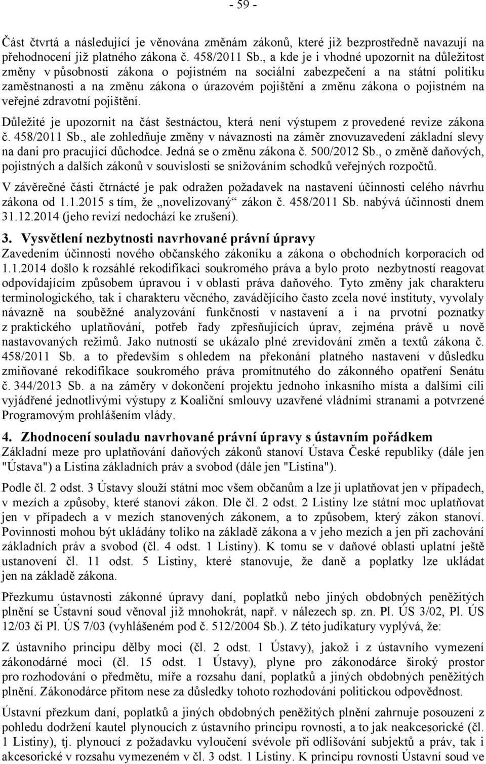 pojistném na veřejné zdravotní pojištění. Důležité je upozornit na část šestnáctou, která není výstupem z provedené revize zákona č. 458/2011 Sb.