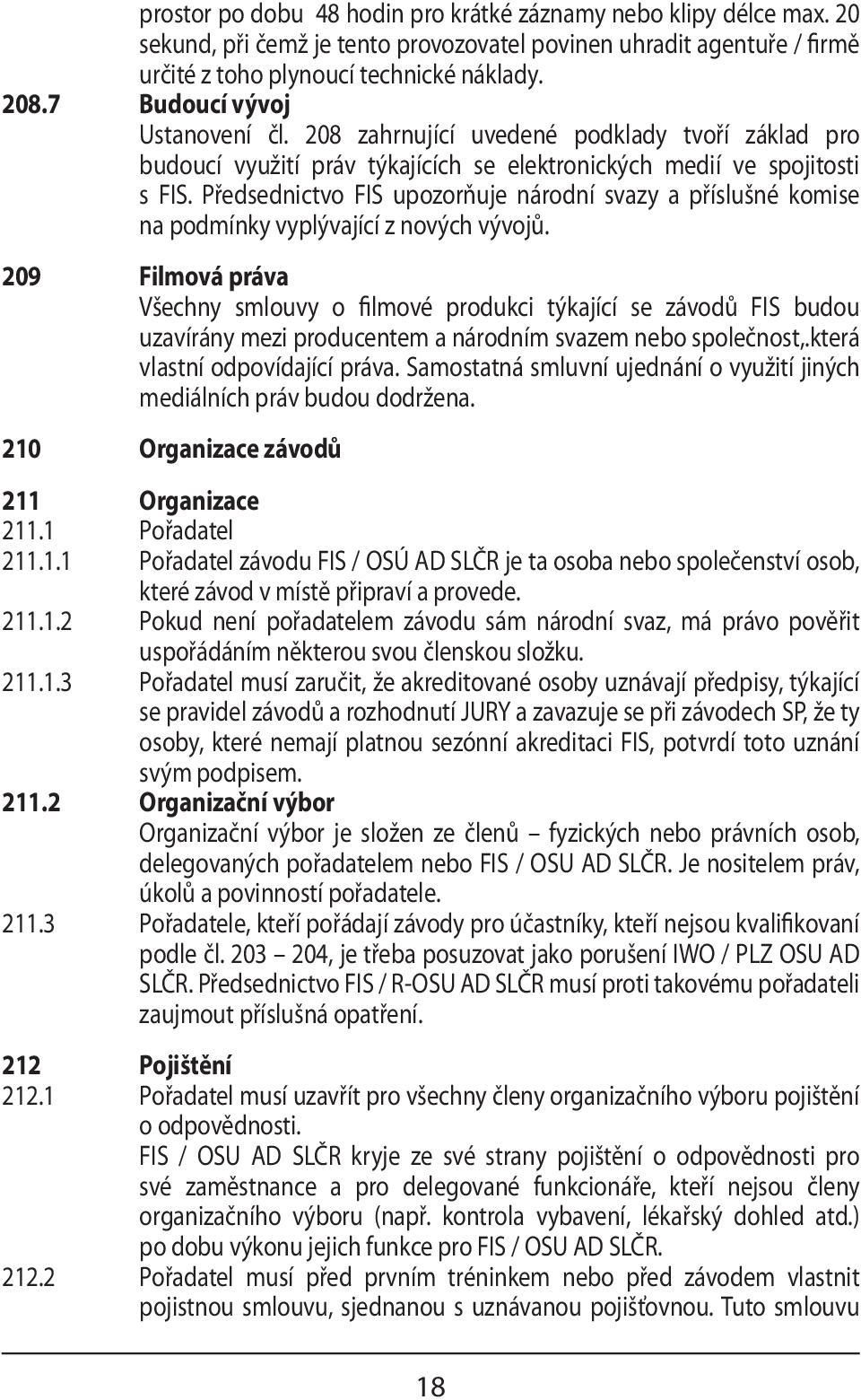 Předsednictvo FIS upozorňuje národní svazy a příslušné komise na podmínky vyplývající z nových vývojů.