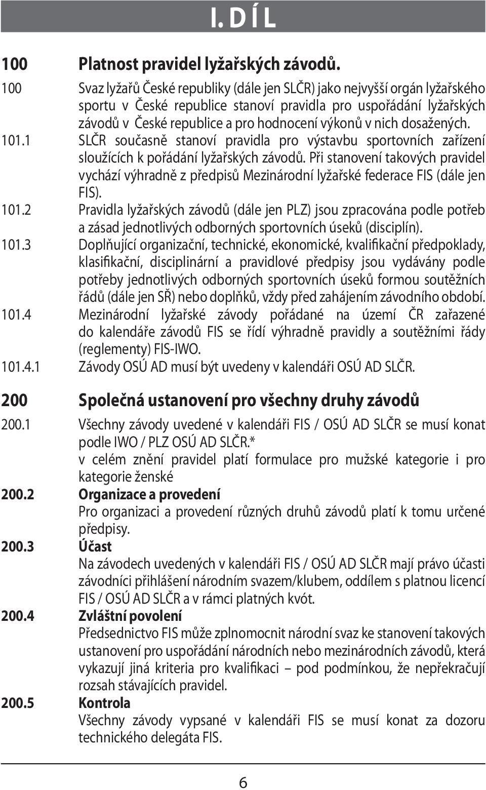 nich dosažených. 101.1 SLČR současně stanoví pravidla pro výstavbu sportovních zařízení sloužících k pořádání lyžařských závodů.