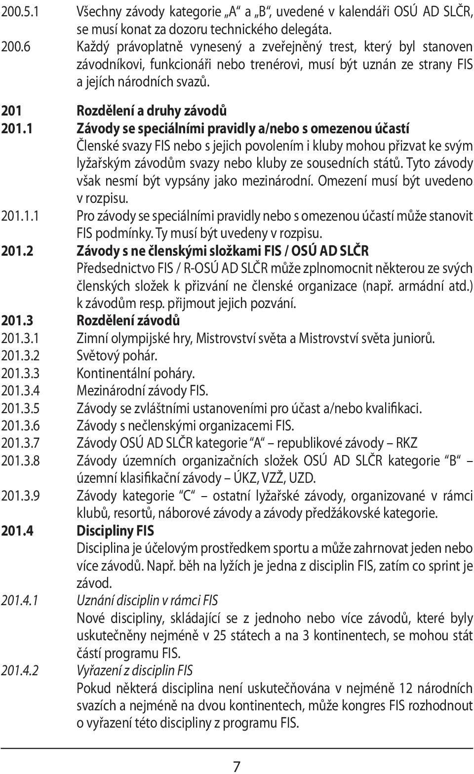 1 Závody se speciálními pravidly a/nebo s omezenou účastí Členské svazy FIS nebo s jejich povolením i kluby mohou přizvat ke svým lyžařským závodům svazy nebo kluby ze sousedních států.