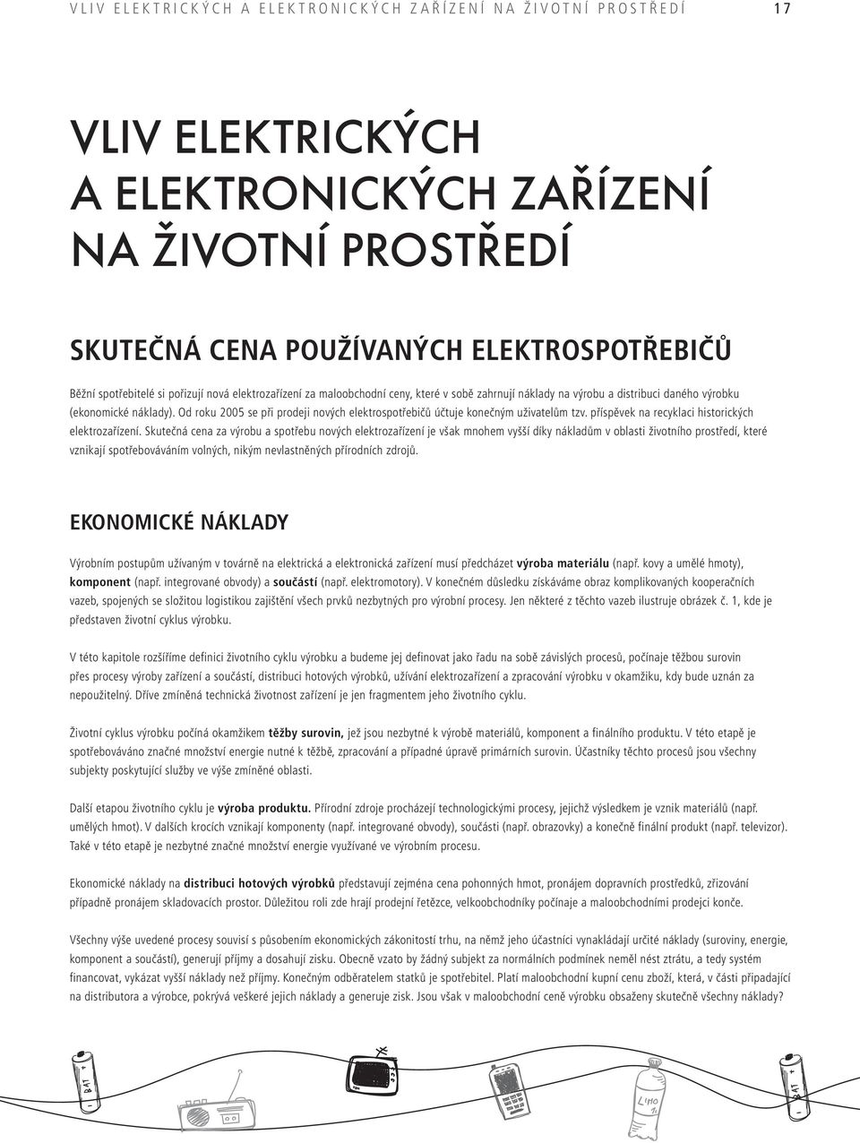 Od roku 2005 se při prodeji nových elektrospotřebičů účtuje konečným uživatelům tzv. příspěvek na recyklaci historických elektrozařízení.