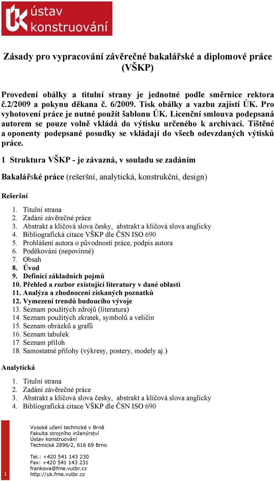 Tištěné a oponenty podepsané posudky se vkládají do všech odevzdaných výtisků práce.