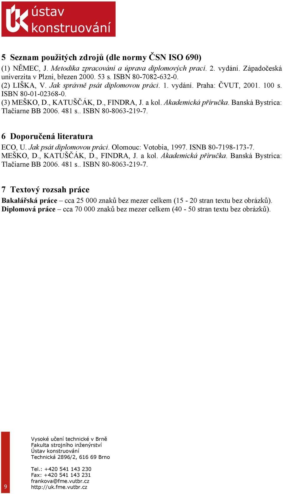 Banská Bystrica: Tlačiarne BB 2006. 481 s.. ISBN 80-8063-219-7. 6 Doporučená literatura ECO, U. Jak psát diplomovou práci. Olomouc: Votobia, 1997. ISNB 80-7198-173-7. MEŠKO, D., KATUŠČÁK, D.