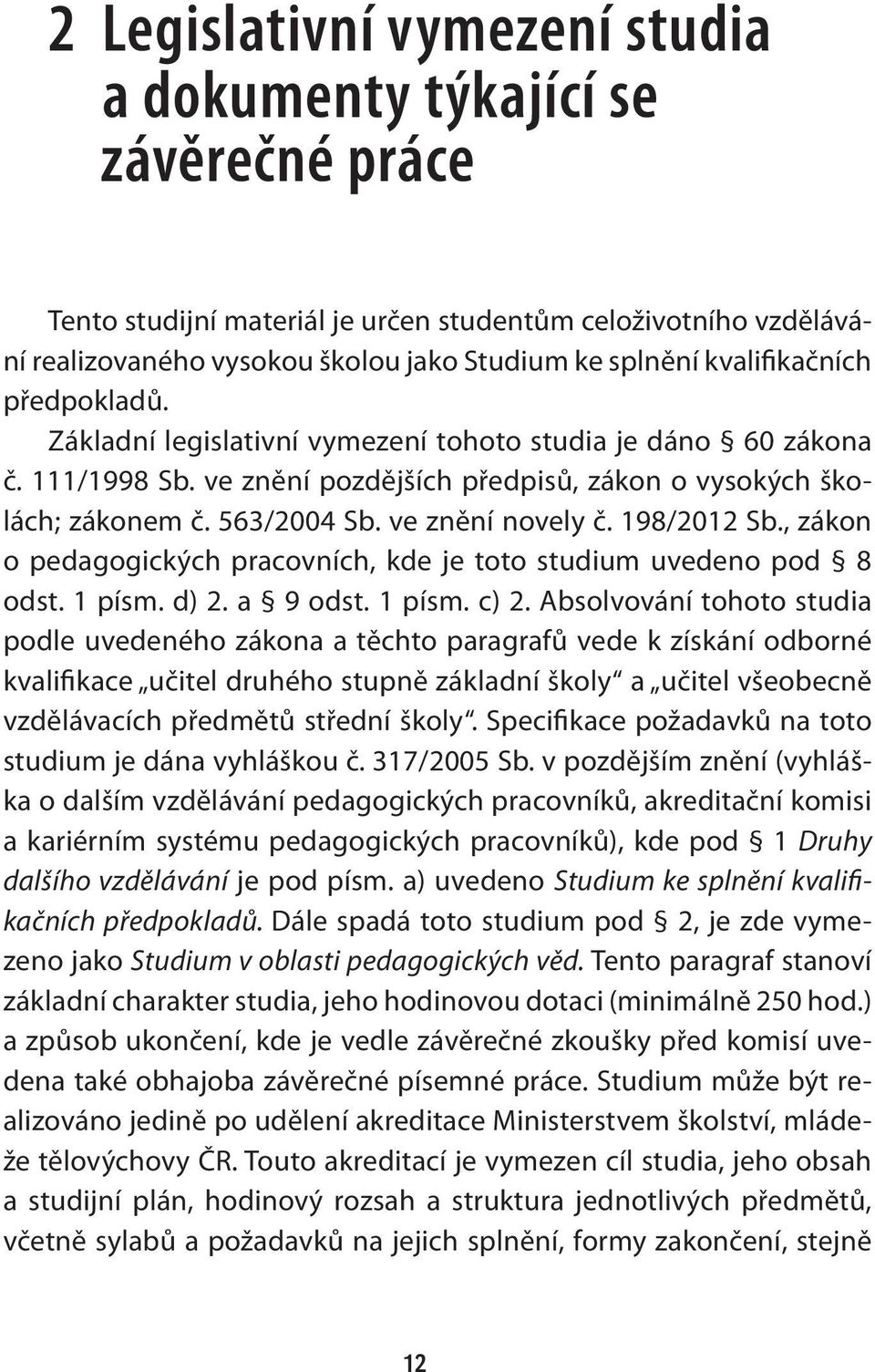 ve znění novely č. 198/2012 Sb., zákon o pedagogických pracovních, kde je toto studium uvedeno pod 8 odst. 1 písm. d) 2. a 9 odst. 1 písm. c) 2.