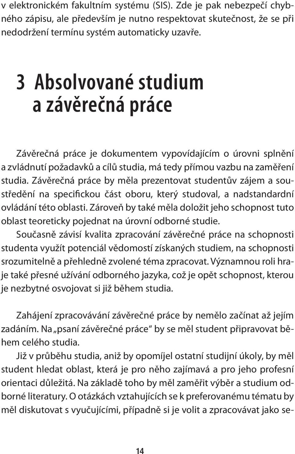 Závěrečná práce by měla prezentovat studentův zájem a soustředění na specifickou část oboru, který studoval, a nadstandardní ovládání této oblasti.