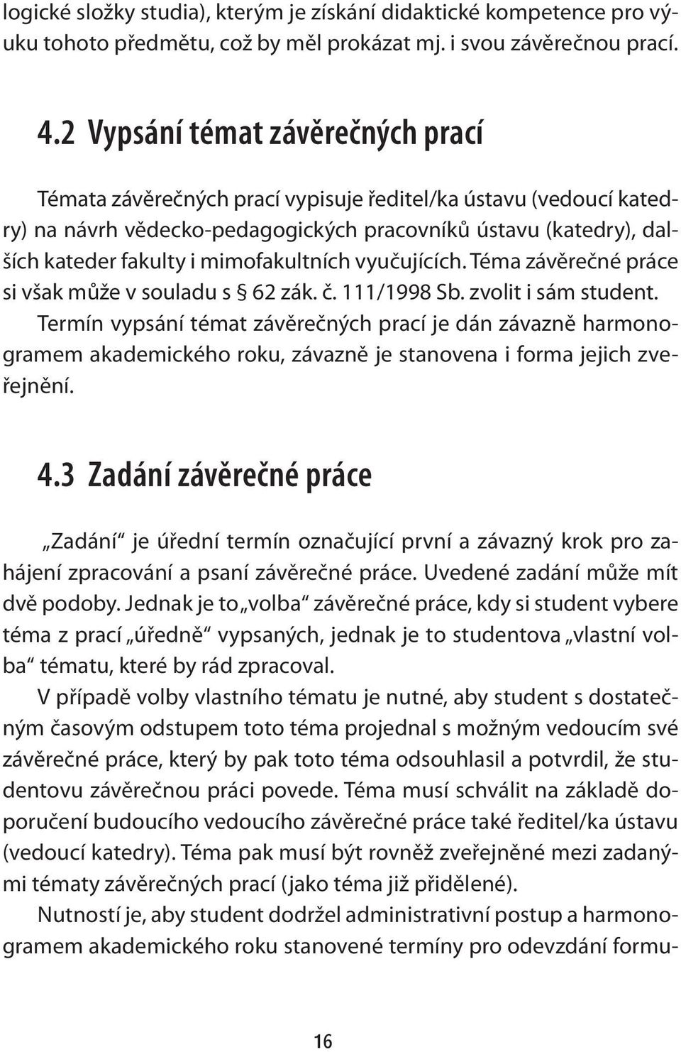 mimofakultních vyučujících. Téma závěrečné práce si však může v souladu s 62 zák. č. 111/1998 Sb. zvolit i sám student.