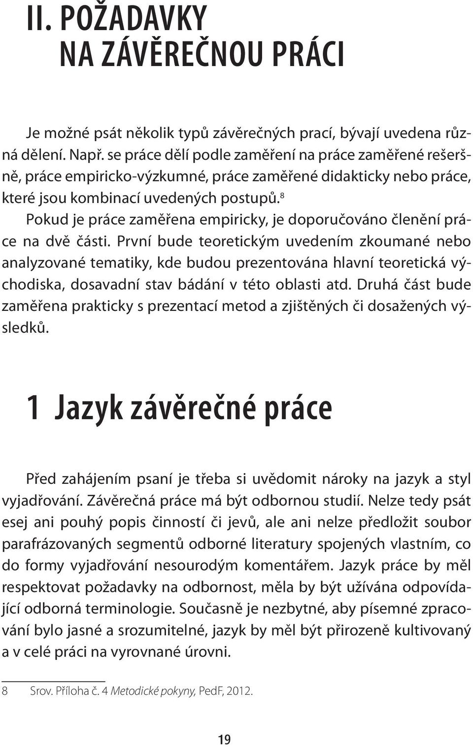 8 Pokud je práce zaměřena empiricky, je doporučováno členění práce na dvě části.