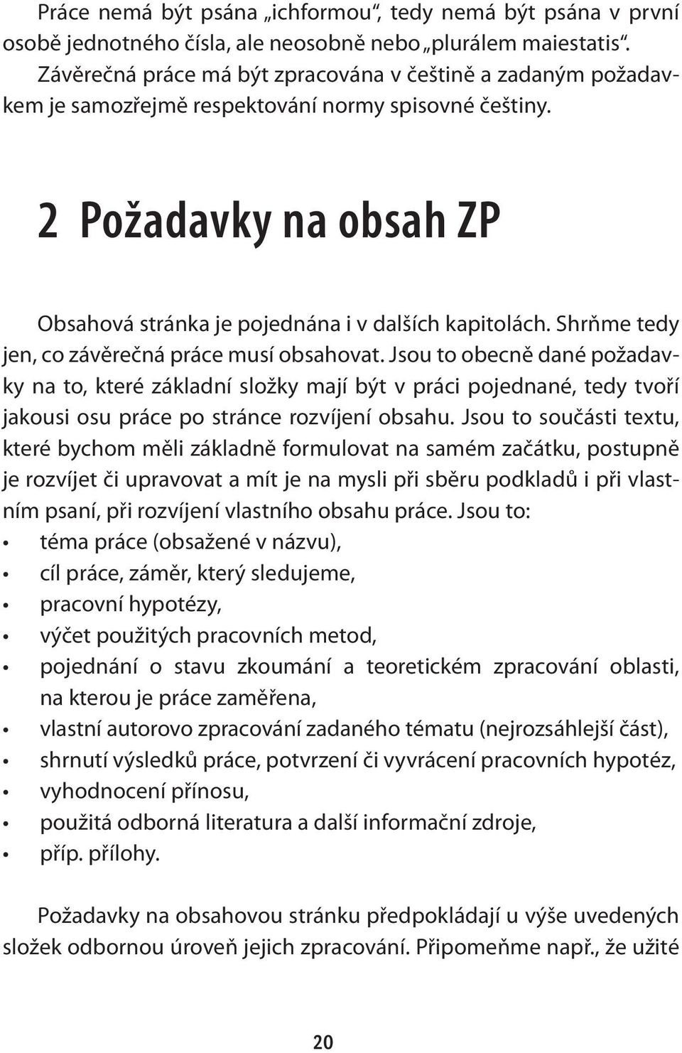 Shrňme tedy jen, co závěrečná práce musí obsahovat. Jsou to obecně dané požadavky na to, které základní složky mají být v práci pojednané, tedy tvoří jakousi osu práce po stránce rozvíjení obsahu.