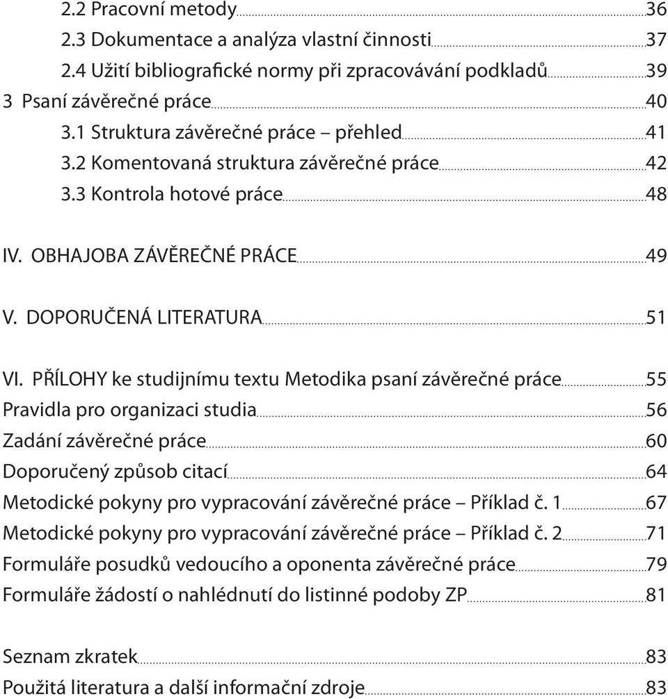 PŘÍLOHY ke studijnímu textu Metodika psaní závěrečné práce 55 Pravidla pro organizaci studia 56 Zadání závěrečné práce 60 Doporučený způsob citací 64 Metodické pokyny pro vypracování závěrečné práce