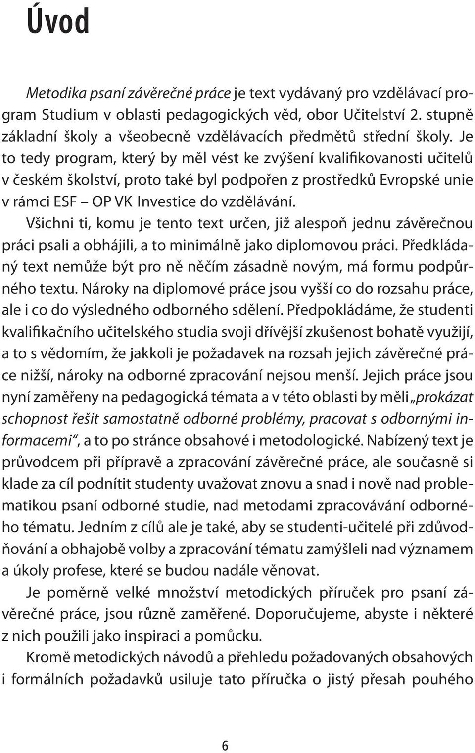 Je to tedy program, který by měl vést ke zvýšení kvalifikovanosti učitelů v českém školství, proto také byl podpořen z prostředků Evropské unie v rámci ESF OP VK Investice do vzdělávání.