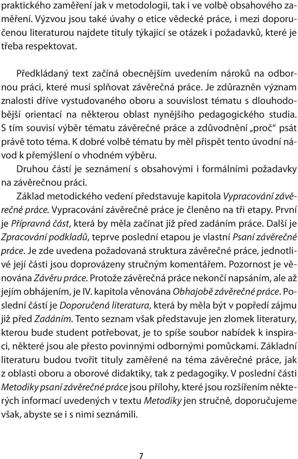 Předkládaný text začíná obecnějším uvedením nároků na odbornou práci, které musí splňovat závěrečná práce.