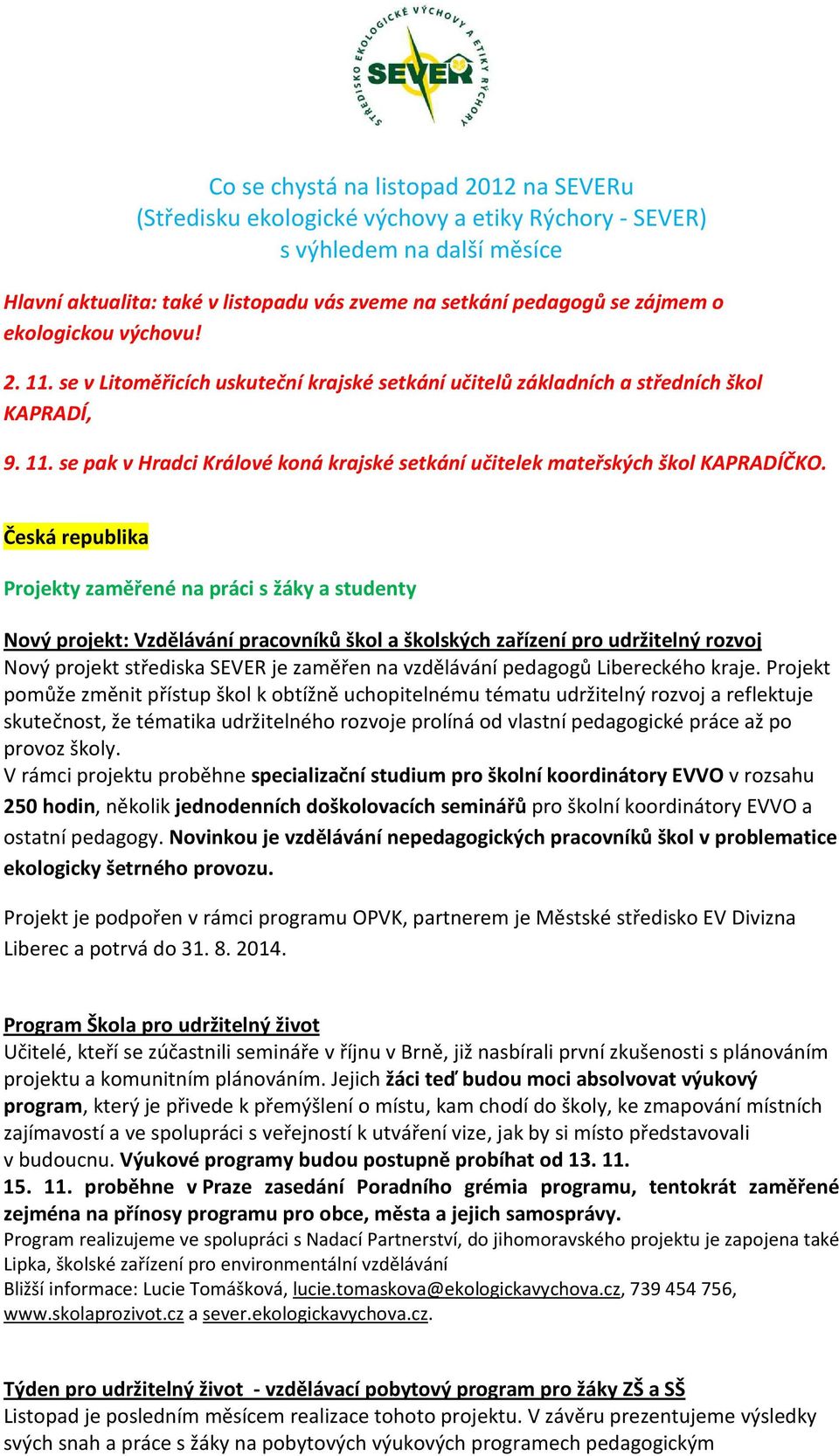 Česká republika Projekty zaměřené na práci s žáky a studenty Nový projekt: Vzdělávání pracovníků škol a školských zařízení pro udržitelný rozvoj Nový projekt střediska SEVER je zaměřen na vzdělávání