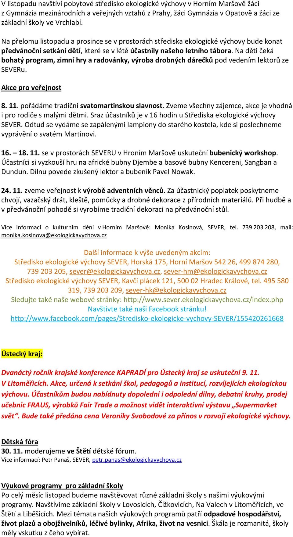 Na děti čeká bohatý program, zimní hry a radovánky, výroba drobných dárečků pod vedením lektorů ze SEVERu. Akce pro veřejnost 8. 11. pořádáme tradiční svatomartinskou slavnost.