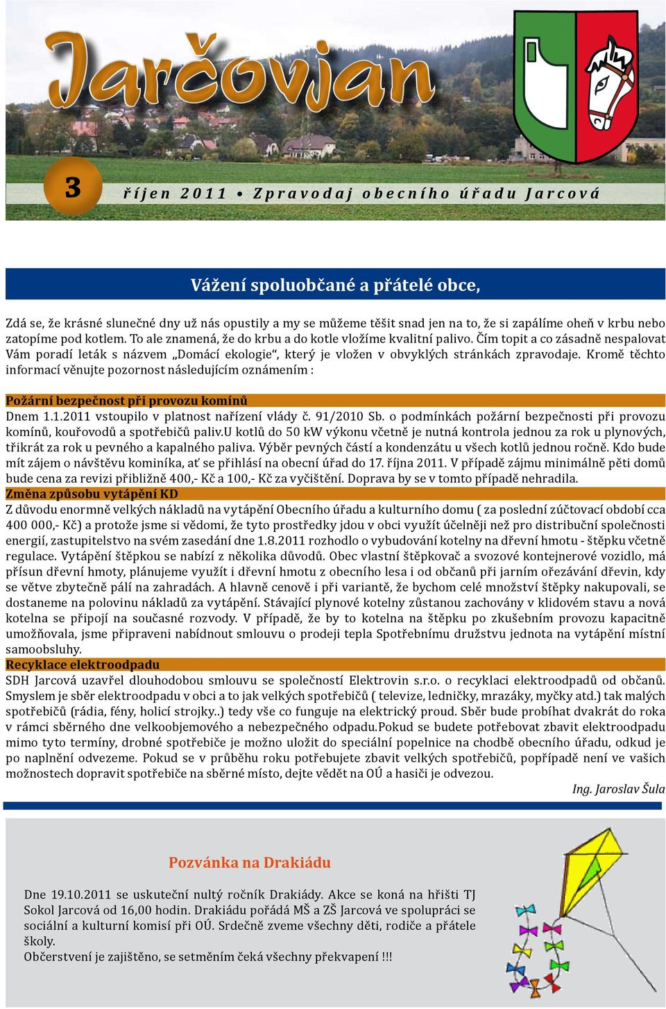 Čím topit a co zásadně nespalovat Vám poradí leták s názvem Domácí ekologie, který je vložen v obvyklých stránkách zpravodaje.