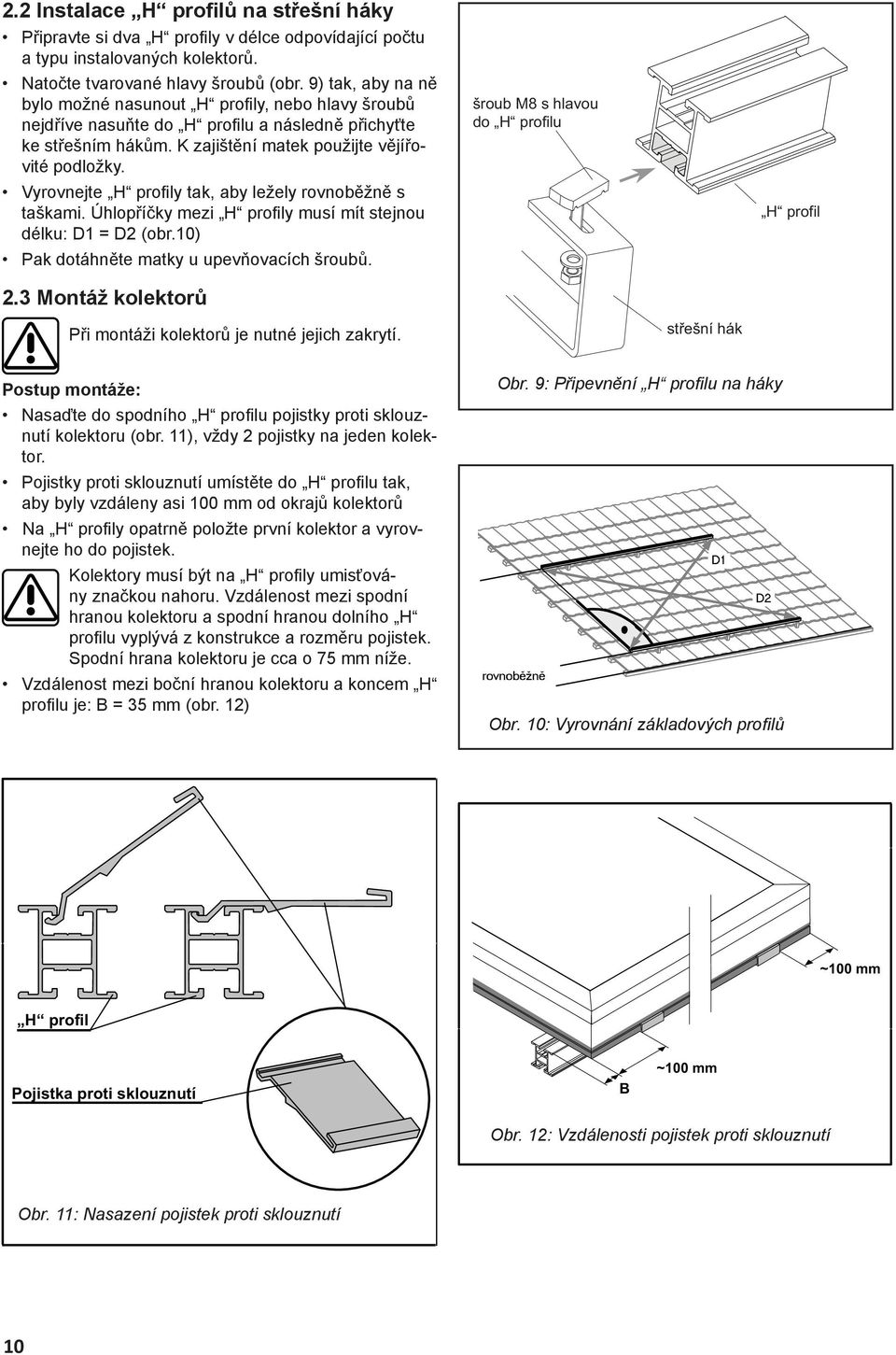 Vyrovnejte H profi ly tak, aby ležely rovnoběžně s taškami. Úhlopříčky mezi H profi ly musí mít stejnou délku: D1 = D2 (obr.10) Pak dotáhněte matky u upevňovacích šroubů. 2.