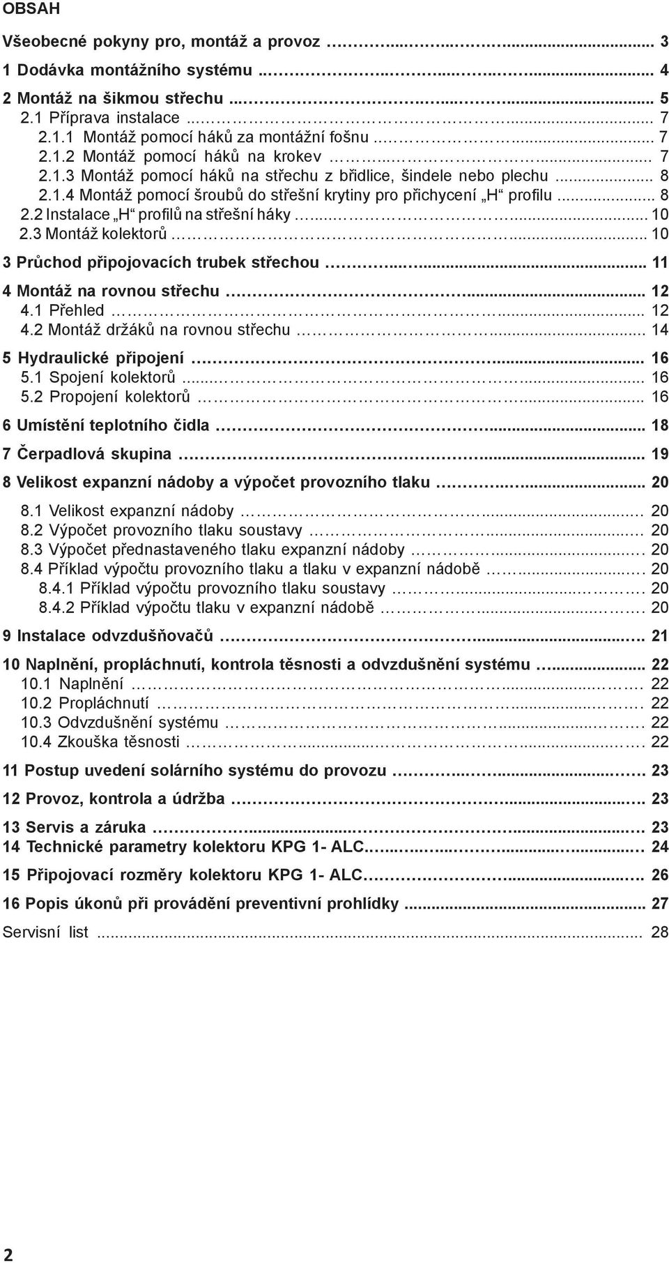 ..... 10 2.3 Montáž kolektorů... 10 3 Průchod připojovacích trubek střechou...... 11 4 Montáž na rovnou střechu... 12 4.1 Přehled... 12 4.2 Montáž držáků na rovnou střechu... 14 5 Hydraulické připojení.