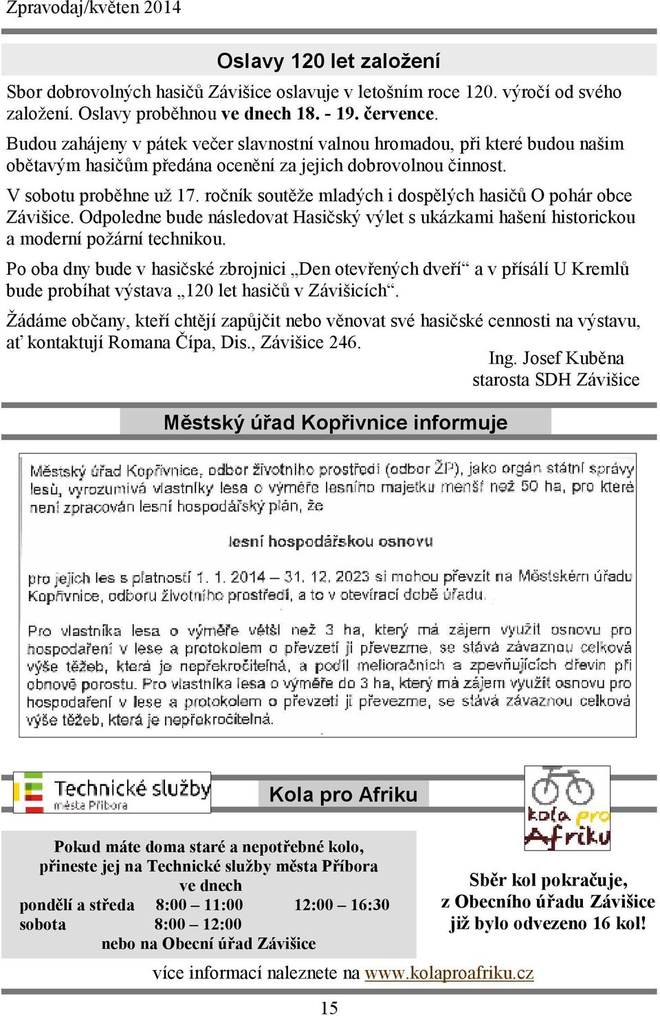 ročník soutěže mladých i dospělých hasičů O pohár obce Závišice. Odpoledne bude následovat Hasičský výlet s ukázkami hašení historickou a moderní požární technikou.