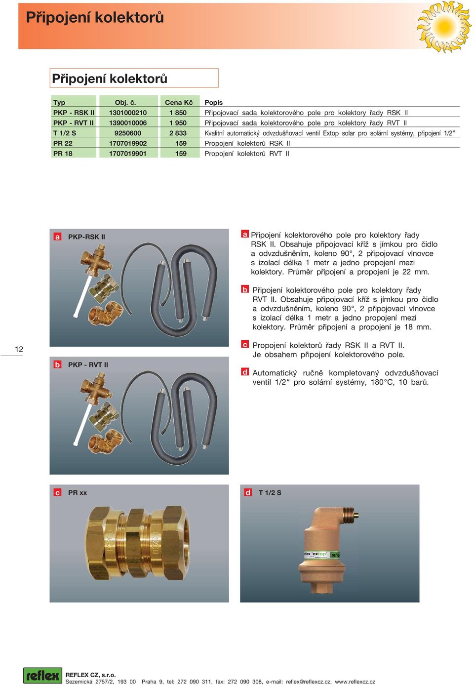 1/2 S 9250600 2 833 Kvalitní automatický odvzdušňovací ventil Extop solar pro solární systémy, připojení 1/2 PR 22 1707019902 159 Propojení kolektorů RSK II PR 18 1707019901 159 Propojení kolektorů
