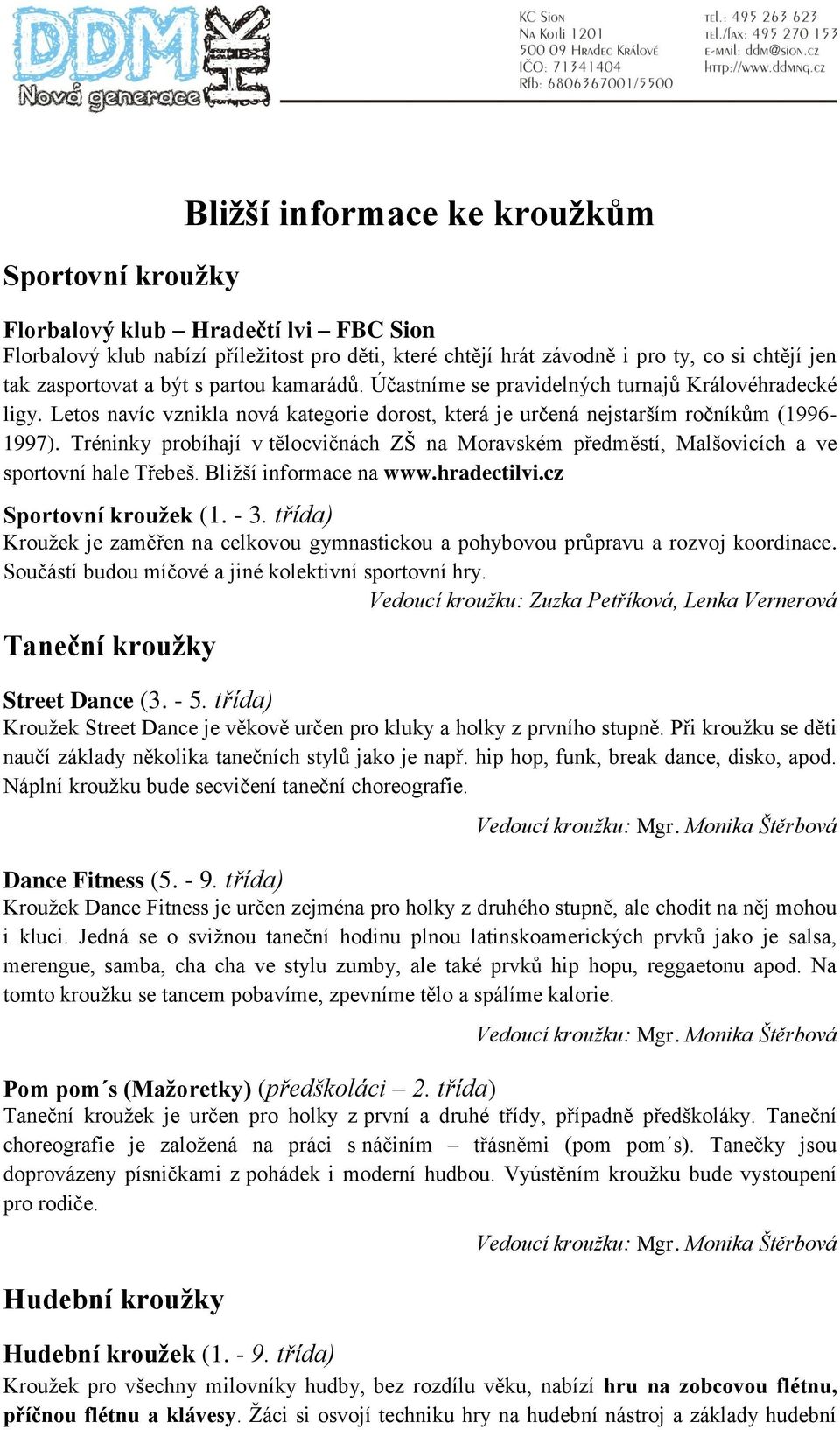 Tréninky probíhají v tělocvičnách ZŠ na Moravském předměstí, Malšovicích a ve sportovní hale Třebeš. Bližší informace na www.hradectilvi.cz Sportovní kroužek (1. - 3.