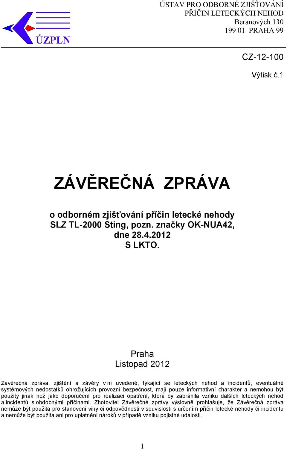 Praha Listopad 2012 Závěrečná zpráva, zjištění a závěry v ní uvedené, týkající se leteckých nehod a incidentů, eventuálně systémových nedostatků ohrožujících provozní bezpečnost, mají pouze