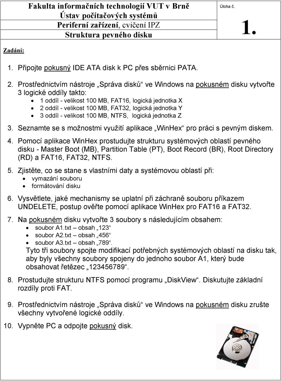 Prostřednictvím nástroje Správa disků ve Windows na pokusném disku vytvořte 3 logické oddíly takto: 1 oddíl - velikost 100 MB, FAT16, logická jednotka X 2 oddíl - velikost 100 MB, FAT32, logická