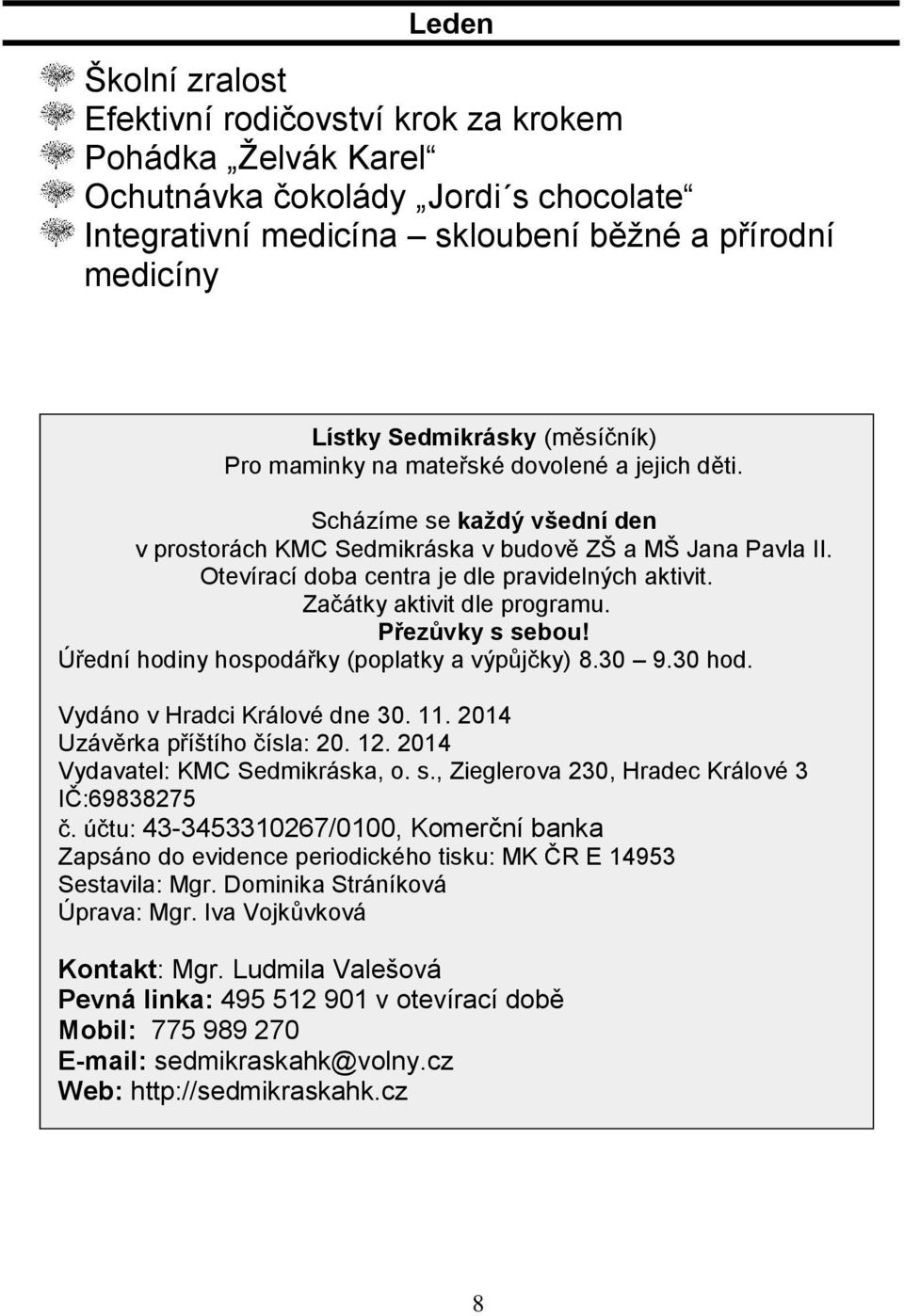 Začátky aktivit dle programu. Přezůvky s sebou! Úřední hodiny hospodářky (poplatky a výpůjčky) 8.30 9.30 hod. Vydáno v Hradci Králové dne 30. 11. 2014 Uzávěrka příštího čísla: 20. 12.