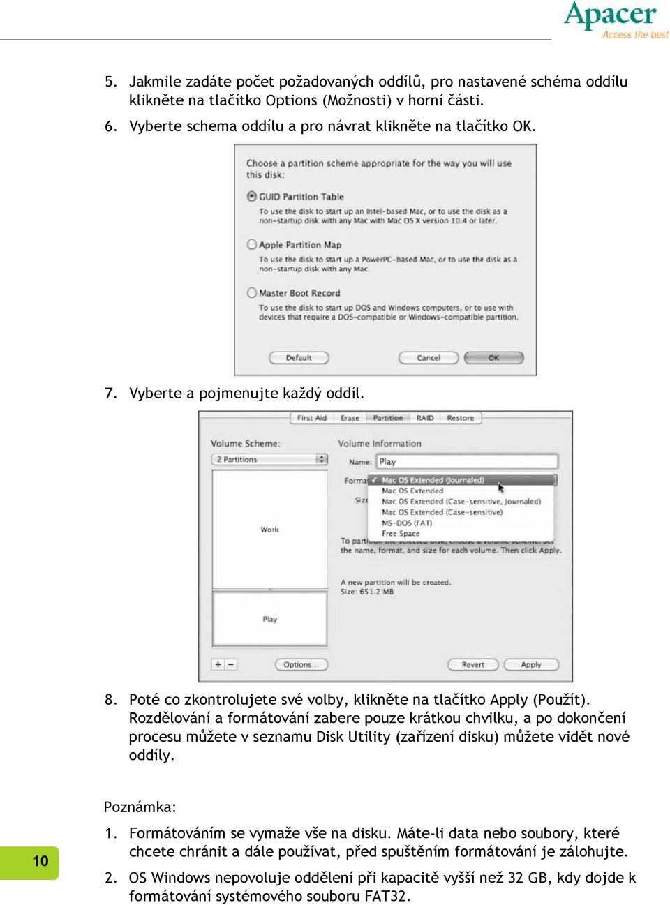 Rozdělování a formátování zabere pouze krátkou chvilku, a po dokončení procesu můžete v seznamu Disk Utility (zařízení disku) můžete vidět nové oddíly. 10 Poznámka: 1.