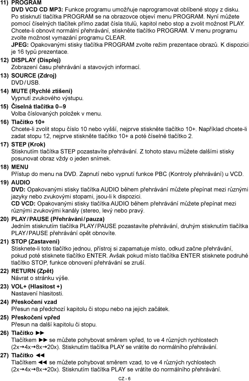 V menu programu zvolte možnost vymazání programu CLEAR. JPEG: Opakovanými stisky tlačítka PROGRAM zvolte režim prezentace obrazů. K dispozici je 16 typů prezentace.